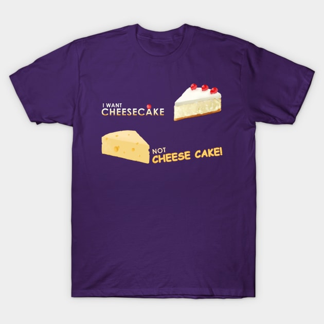 I want cheesecake not cheese cake! T-Shirt by Ghostlyboo